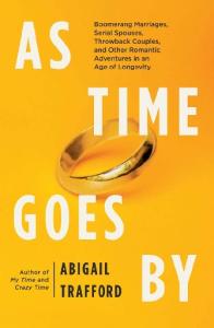 As Time Goes By: Boomerang Marriages, Serial Spouses, Throwback Couples, and Other Romantic Adventures in an Age of Longevity