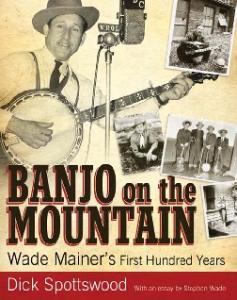 Banjo on the Mountain: Wade Mainer's First Hundred Years (American Made Music Series)