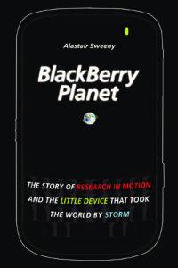 BlackBerry Planet: The Story of Research in Motion and the Little Device that Took the World by Storm (Wiley)