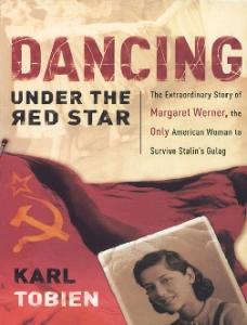 Dancing under the red star: the extraordinary story of Margaret Werner, the only American woman to survive Stalin's gulag