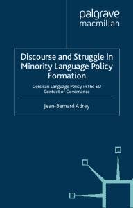 Discourse and Struggle in Minority Language Policy Formation: Corsican Language Policy in the EU Context of Governance (Palgrave Studies in Minority Languages and Communities)
