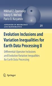Evolution Inclusions  and Variation Inequalities for Earth Data Processing II: Differential-Operator Inclusions and Evolution Variation Inequalities for Earth Data Processing (Advances in Mechanics and Mathematics 25)