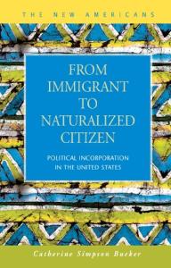 From Immigrant to Naturalized Citizen: Political Incorporation in the United States (The New Americans: Recent Immigration and American Society)