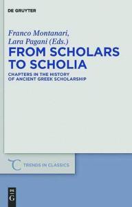 From Scholars to Scholia: Chapters in the History of Ancient Greek Scholarship (Trends in Classics - Supplementary Volumes)