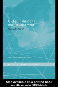Global Institutions and Development: Framing the World? (Routledge Ripestudies in Global Political Economy)