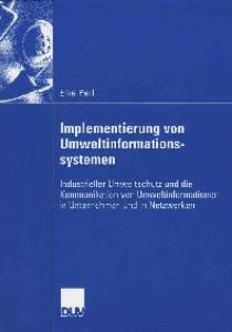 Implementierung von Umweltinformationssystemen: Industrieller, Umweltschutz und die Kommunikation von Umweltinformationen in Unternehmen und in Netzwerken