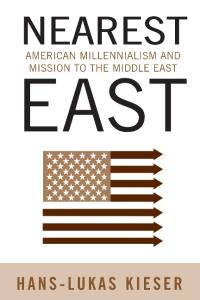 Nearest East: American Millenialism and Mission to the Middle East (Politics, History & Social Change)