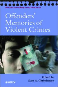 Offenders' Memories of Violent Crimes (Wiley Series in Psychology of Crime, Policing and Law)