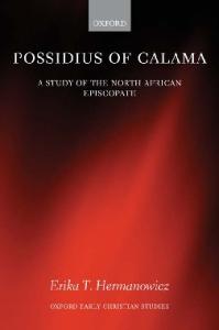 Possidius of Calama: A Study of the North African Episcopate in the Age of Augustine (Oxford Early Christian Studies)