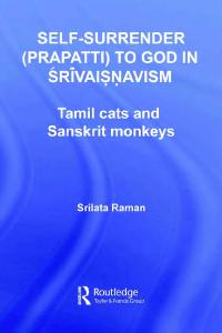 Self-Surrender (Prapatti) To God In Shrivaishnavism: Tamil Cats Or Sanskrit Monkeys? (Routleddge Hindu Studies)
