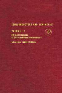 Semiconductors and Semimetals, Vol. 17: C W Beam Processing of Silicon and Other Semiconductors