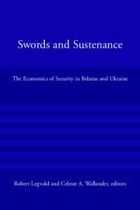 Swords and Sustenance: The Economics of Security in Belarus and Ukraine (American Academy Studies in Global Security)