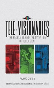 Tele-Visionaries: The People Behind the Invention of Television