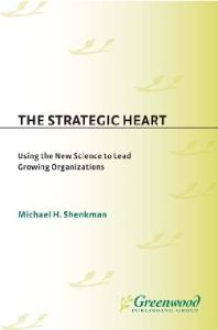 The Strategic Heart: Using the New Science to Lead Growing Organizations