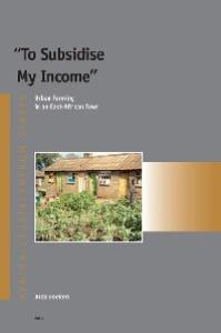 To Subsidise My Income: Urban Farming in an East-African Town (Afrika-Studiecentrum Series)