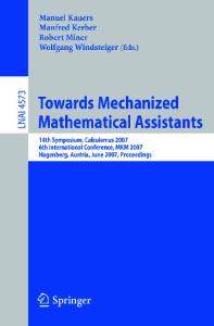 Towards Mechanized Mathematical Assistants: 14th Symposium, Calculemus 2007, 6th International Conference, MKM 2007, Hagenberg, Austria, June 27-30, 2007, ... (Lecture Notes in Computer Science)